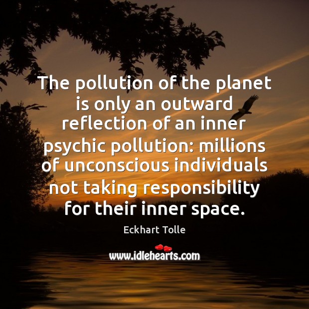 The pollution of the planet is only an outward reflection of an Image