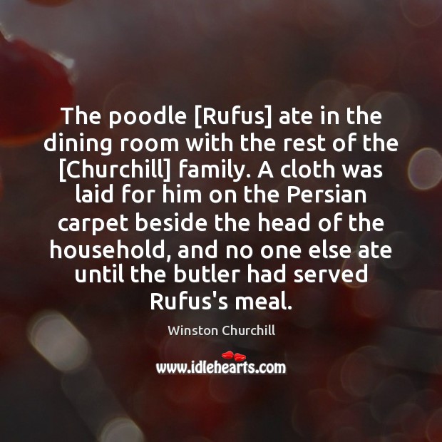 The poodle [Rufus] ate in the dining room with the rest of Image