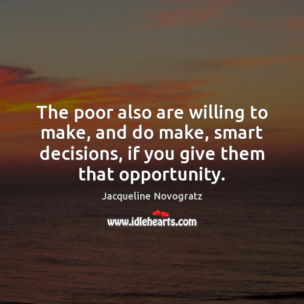 The poor also are willing to make, and do make, smart decisions, Jacqueline Novogratz Picture Quote