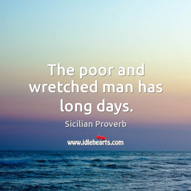 The poor and wretched man has long days. Sicilian Proverbs Image