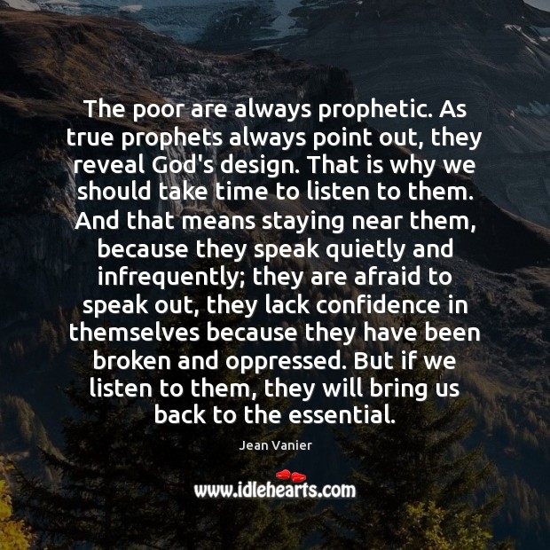 The poor are always prophetic. As true prophets always point out, they Jean Vanier Picture Quote