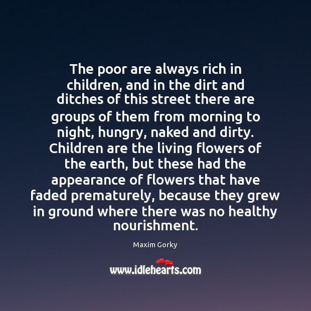 The poor are always rich in children, and in the dirt and Maxim Gorky Picture Quote
