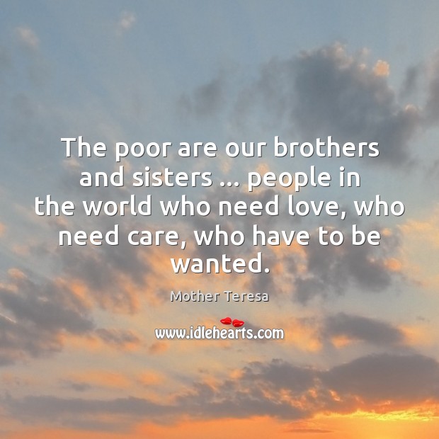 The poor are our brothers and sisters … people in the world who Mother Teresa Picture Quote