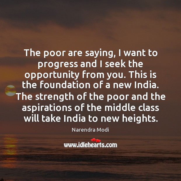 The poor are saying, I want to progress and I seek the opportunity from you. Narendra Modi Picture Quote