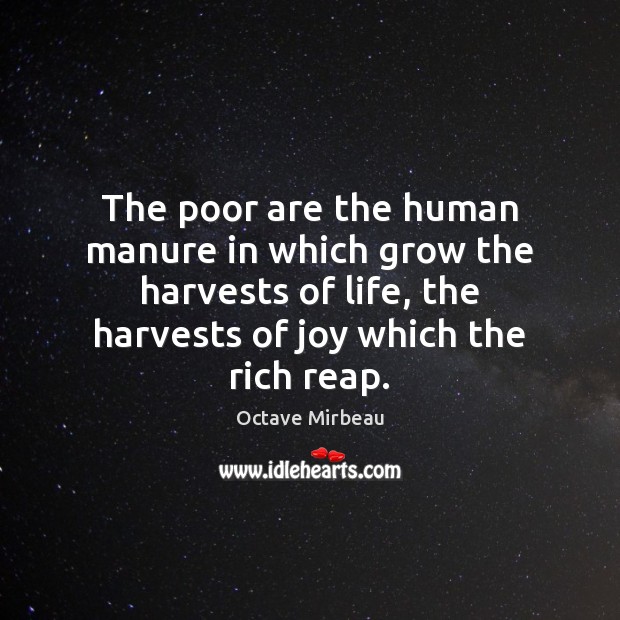 The poor are the human manure in which grow the harvests of Image
