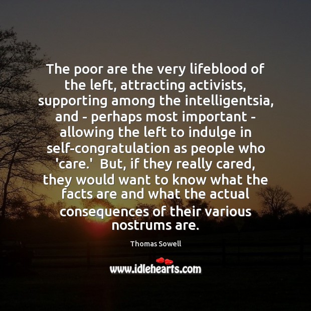 The poor are the very lifeblood of the left, attracting activists, supporting Thomas Sowell Picture Quote