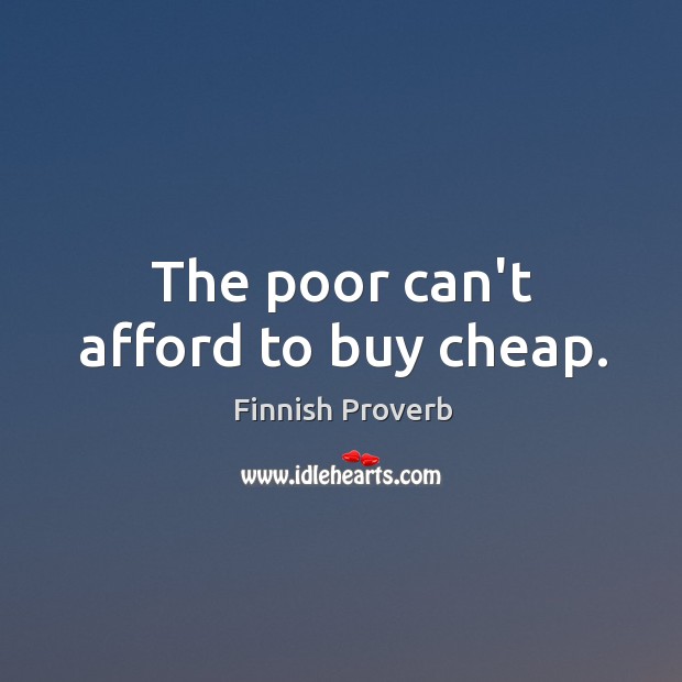 The poor can’t afford to buy cheap. Finnish Proverbs Image