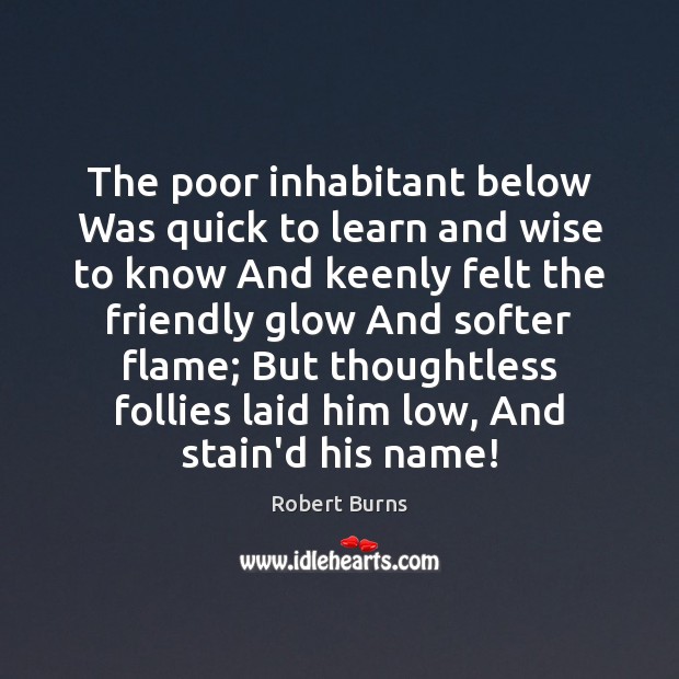 The poor inhabitant below Was quick to learn and wise to know Robert Burns Picture Quote