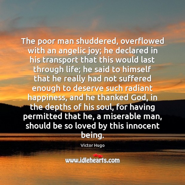 The poor man shuddered, overflowed with an angelic joy; he declared in 