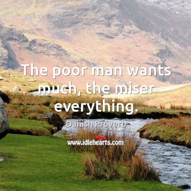 The poor man wants much, the miser everything. Danish Proverbs Image