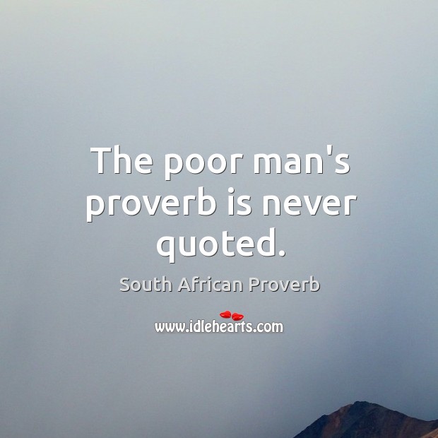 The poor man’s proverb is never quoted. South African Proverbs Image