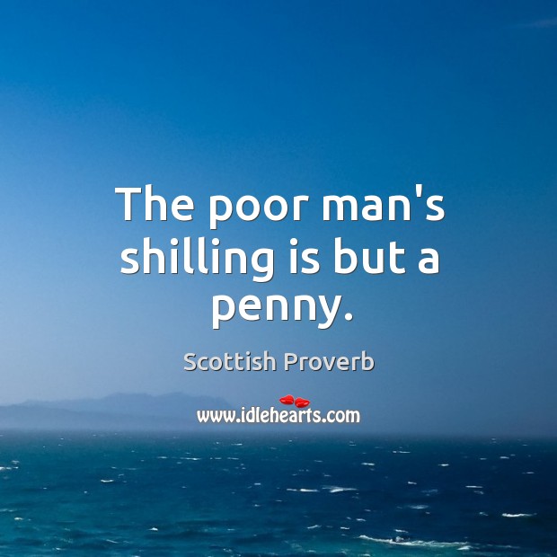 The poor man’s shilling is but a penny. Scottish Proverbs Image