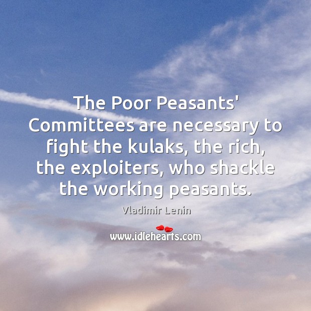The Poor Peasants’ Committees are necessary to fight the kulaks, the rich, Vladimir Lenin Picture Quote