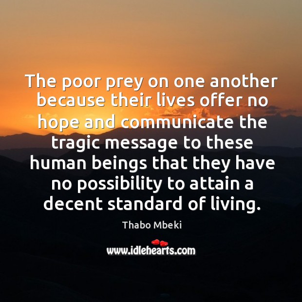 The poor prey on one another because their lives offer no hope and communicate Thabo Mbeki Picture Quote