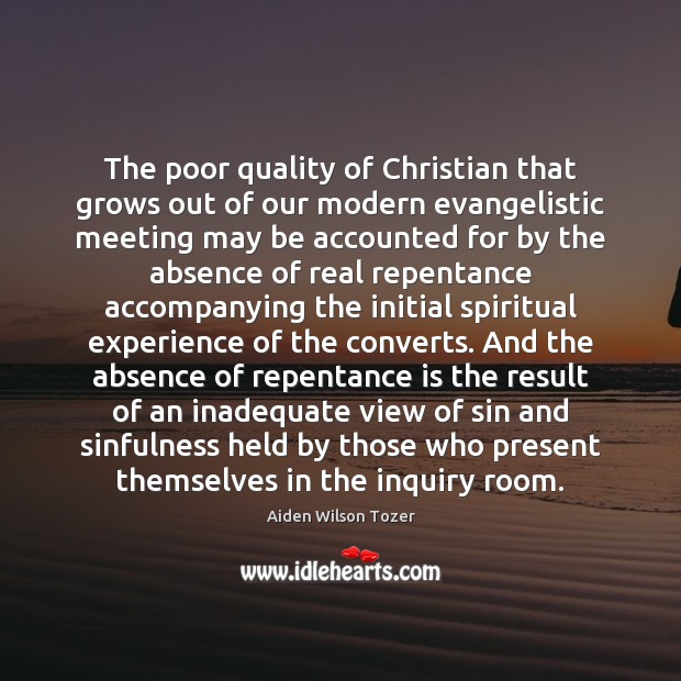 The poor quality of Christian that grows out of our modern evangelistic Aiden Wilson Tozer Picture Quote