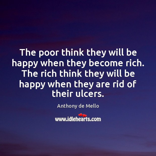 The poor think they will be happy when they become rich. The Anthony de Mello Picture Quote
