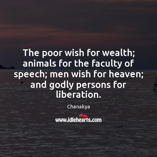 The poor wish for wealth; animals for the faculty of speech; men Chanakya Picture Quote