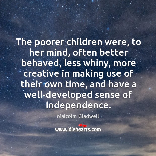 The poorer children were, to her mind, often better behaved, less whiny, Malcolm Gladwell Picture Quote