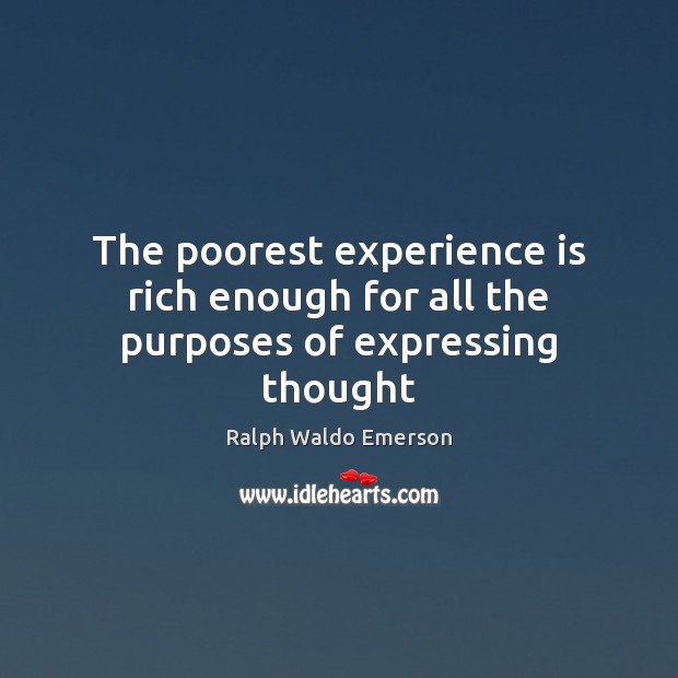 The poorest experience is rich enough for all the purposes of expressing thought Ralph Waldo Emerson Picture Quote