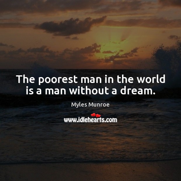The poorest man in the world is a man without a dream. Myles Munroe Picture Quote