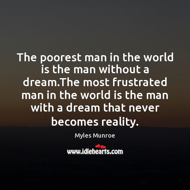 The poorest man in the world is the man without a dream. Myles Munroe Picture Quote