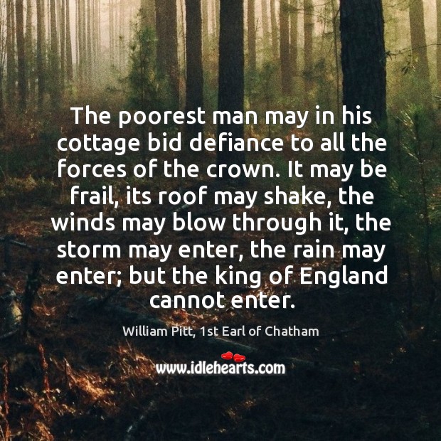 The poorest man may in his cottage bid defiance to all the William Pitt, 1st Earl of Chatham Picture Quote