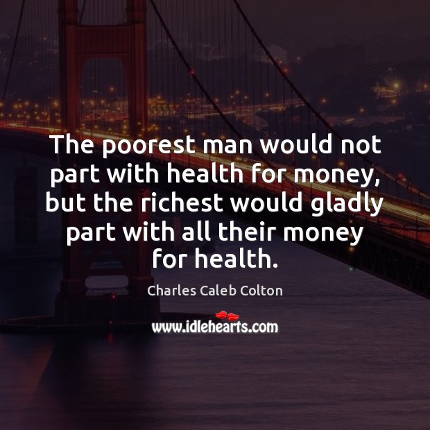 The poorest man would not part with health for money, but the Charles Caleb Colton Picture Quote