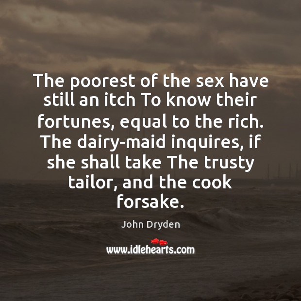 The poorest of the sex have still an itch To know their John Dryden Picture Quote