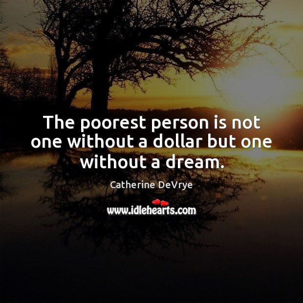 The poorest person is not one without a dollar but one without a dream. Catherine DeVrye Picture Quote