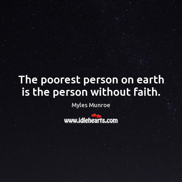 The poorest person on earth is the person without faith. Myles Munroe Picture Quote