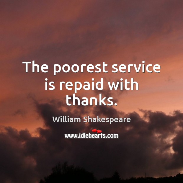 The poorest service is repaid with thanks. William Shakespeare Picture Quote