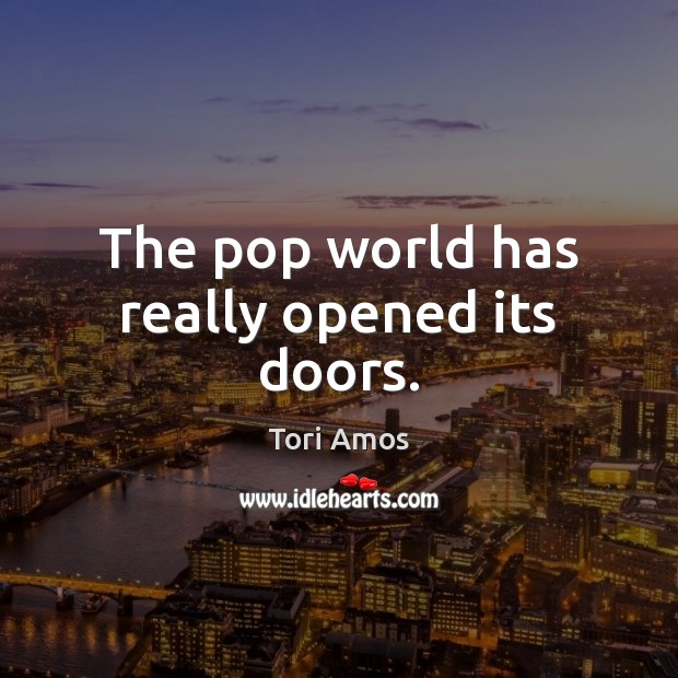 The pop world has really opened its doors. Tori Amos Picture Quote