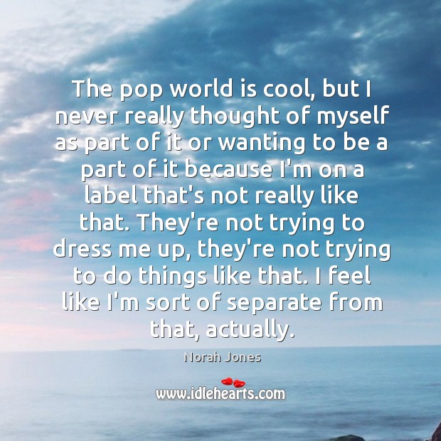 The pop world is cool, but I never really thought of myself Norah Jones Picture Quote