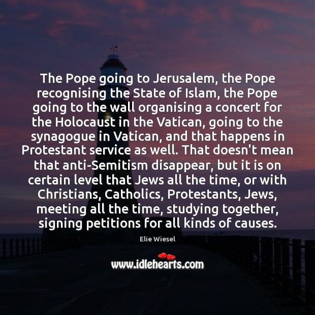 The Pope going to Jerusalem, the Pope recognising the State of Islam, Elie Wiesel Picture Quote
