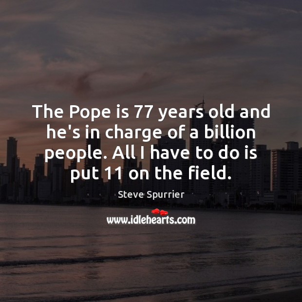 The Pope is 77 years old and he’s in charge of a billion Steve Spurrier Picture Quote