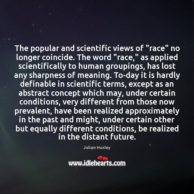 The popular and scientific views of “race” no longer coincide. The word “ Julian Huxley Picture Quote
