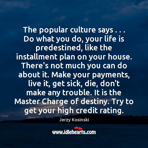 The popular culture says . . . Do what you do, your life is predestined, Culture Quotes Image