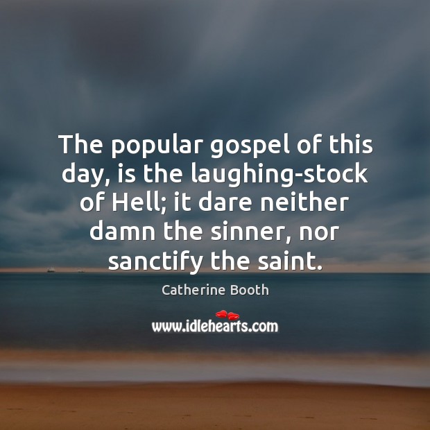 The popular gospel of this day, is the laughing-stock of Hell; it Catherine Booth Picture Quote