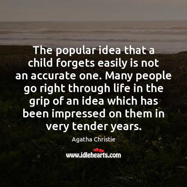 The popular idea that a child forgets easily is not an accurate Agatha Christie Picture Quote