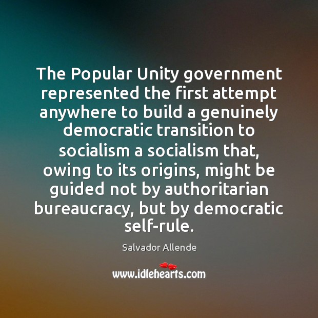 The Popular Unity government represented the first attempt anywhere to build a Salvador Allende Picture Quote