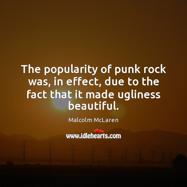 The popularity of punk rock was, in effect, due to the fact Malcolm McLaren Picture Quote