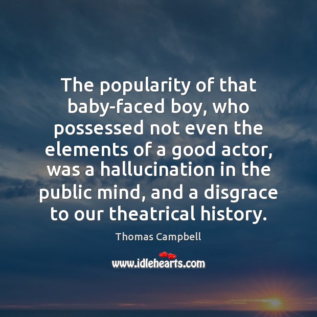 The popularity of that baby-faced boy, who possessed not even the elements Thomas Campbell Picture Quote
