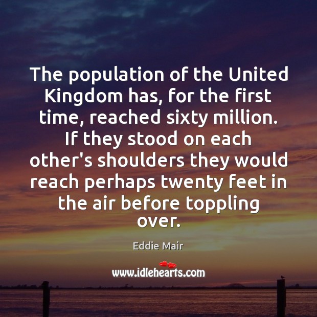 The population of the United Kingdom has, for the first time, reached Eddie Mair Picture Quote