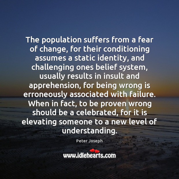 The population suffers from a fear of change, for their conditioning assumes Image