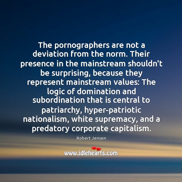 The pornographers are not a deviation from the norm. Their presence in Robert Jensen Picture Quote