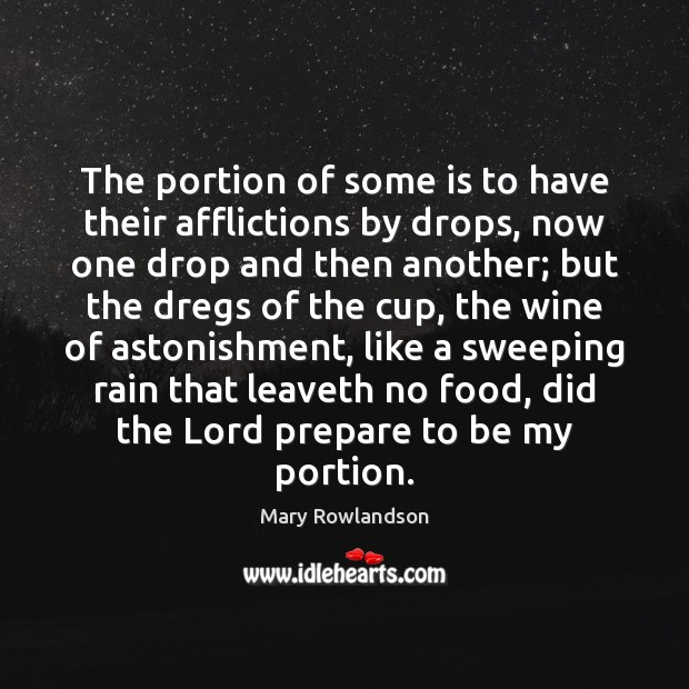 The portion of some is to have their afflictions by drops, now Mary Rowlandson Picture Quote