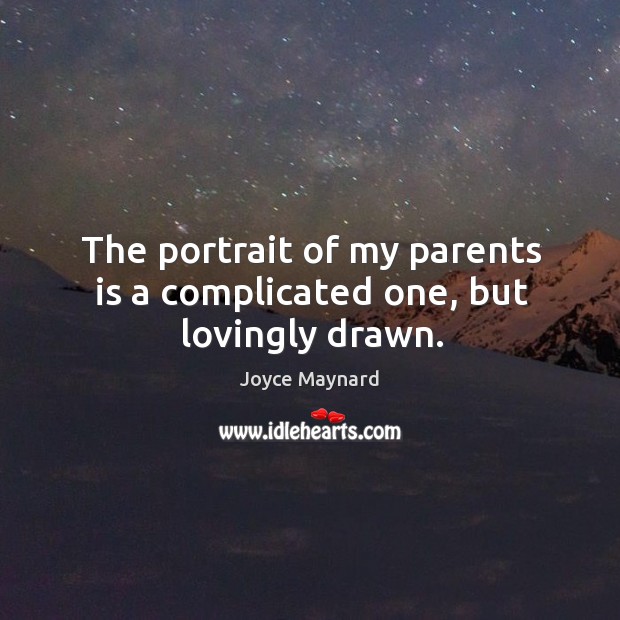 The portrait of my parents is a complicated one, but lovingly drawn. Joyce Maynard Picture Quote
