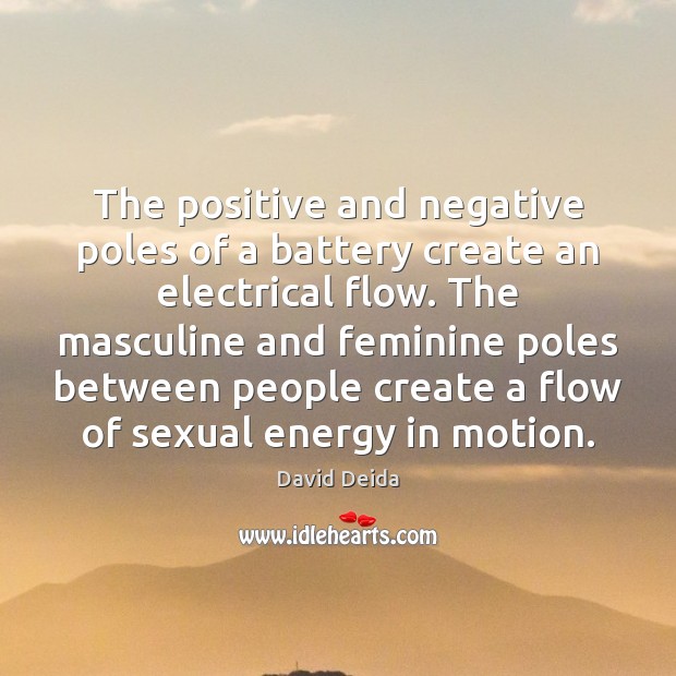 The positive and negative poles of a battery create an electrical flow. David Deida Picture Quote