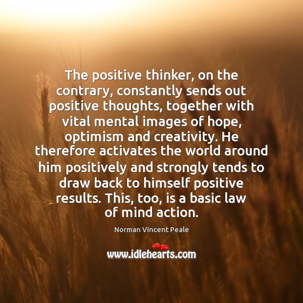 The positive thinker, on the contrary, constantly sends out positive thoughts, together Norman Vincent Peale Picture Quote