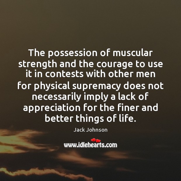 The possession of muscular strength and the courage to use it in 